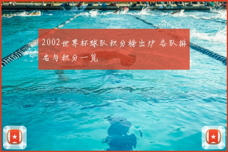 2002世界杯球队积分榜出炉 各队排名与积分一览