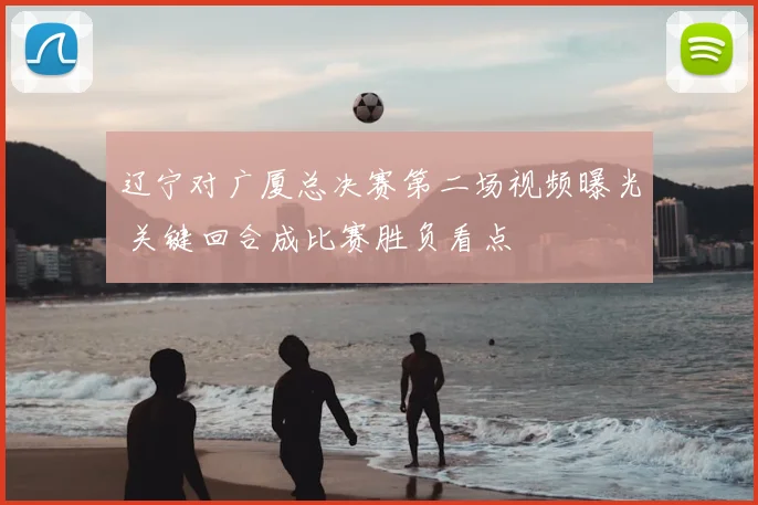 辽宁对广厦总决赛第二场视频曝光 关键回合成比赛胜负看点
