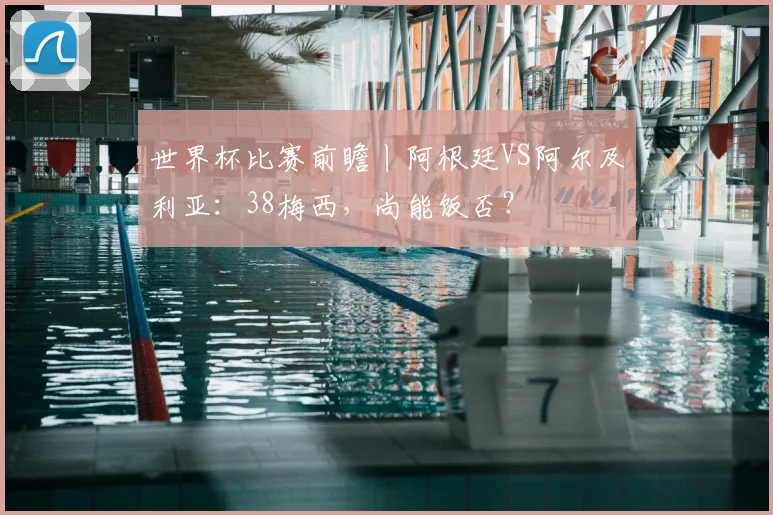 世界杯比赛前瞻丨阿根廷VS阿尔及利亚:38梅西,尚能饭否?