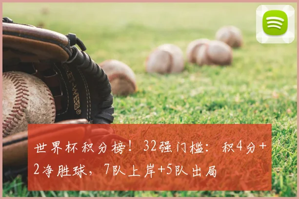 世界杯积分榜！32强门槛：积4分+2净胜球，7队上岸+5队出局