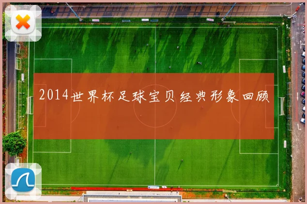 2014世界杯足球宝贝经典形象回顾