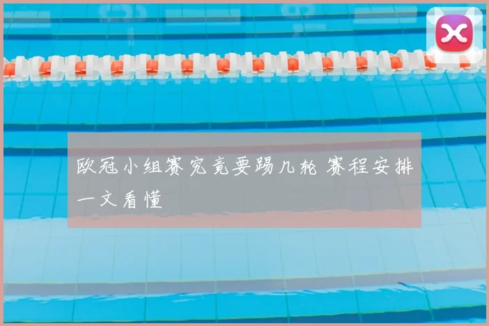 欧冠小组赛究竟要踢几轮 赛程安排一文看懂