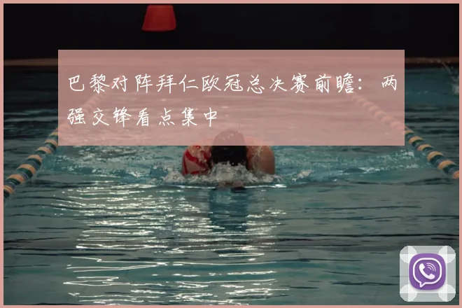 巴黎对阵拜仁欧冠总决赛前瞻：两强交锋看点集中