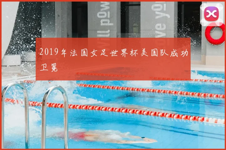2019年法国女足世界杯美国队成功卫冕