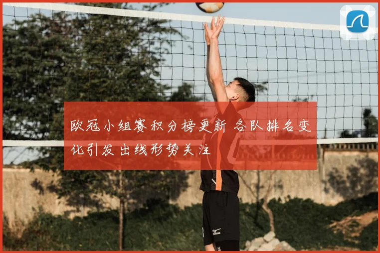 欧冠小组赛积分榜更新 各队排名变化引发出线形势关注