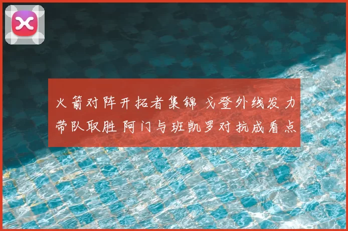 火箭对阵开拓者集锦 戈登外线发力带队取胜 阿门与班凯罗对抗成看点