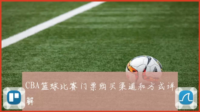 CBA篮球比赛门票购买渠道和方式详解