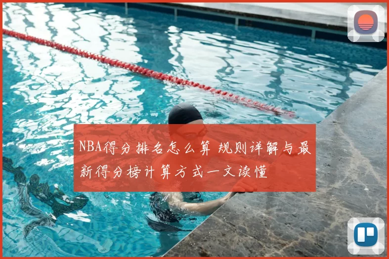 NBA得分排名怎么算 规则详解与最新得分榜计算方式一文读懂