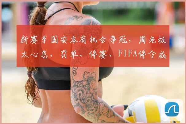 新赛季国安本有机会争冠，周老板太心急，罚单、停赛、FIFA停令成滑铁卢_中卫_亚冠_加德乌